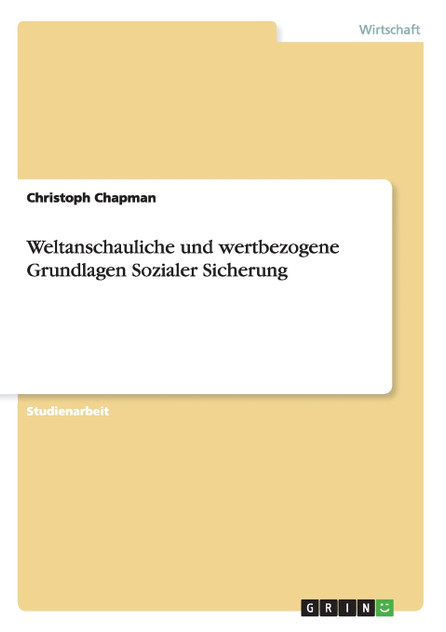 Weltanschauliche und wertbezogene Grundlagen Sozialer Sicherung Weltanschauliche und wertbezogene Grundlagen Sozialer Sicherung