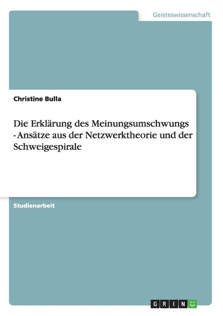 Die Erklärung des Meinungsumschwungs - Ansätze aus der Netzwerktheorie und der Schweigespirale