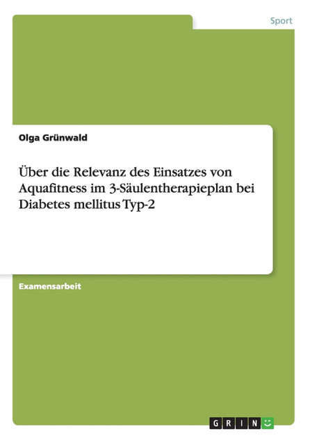 Über die Relevanz des Einsatzes von Aquafitness im 3-Säulentherapieplan bei Diabetes mellitus Typ-2 Über die Relevanz des Einsatzes von Aquafitness im 3-Säulentherapieplan bei Diabetes mellitus Typ-2