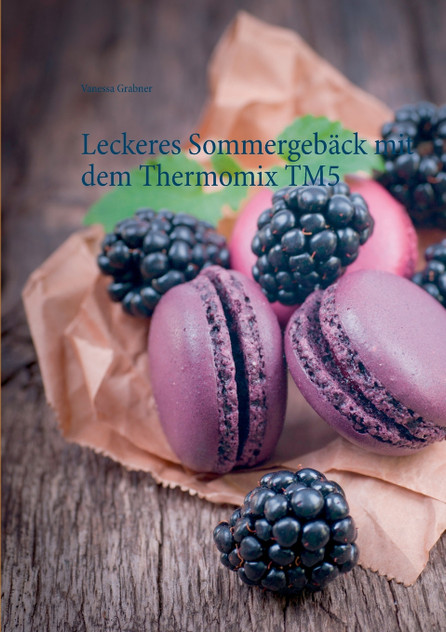 Leckeres Sommergebäck mit dem Thermomix TM5 Leckeres Sommergebäck mit dem Thermomix TM5