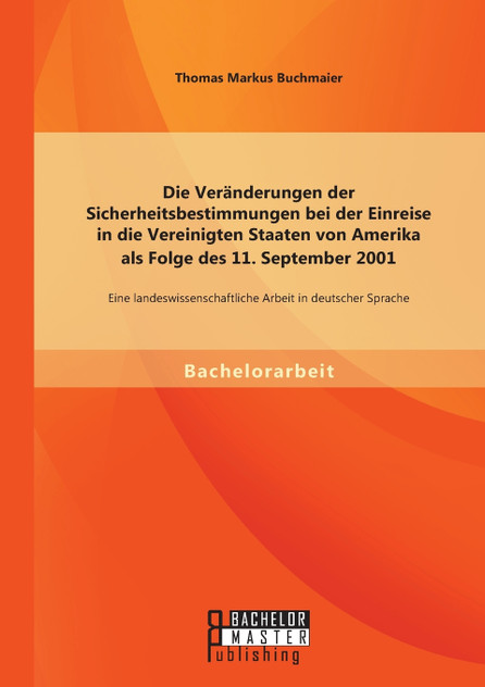 Die Veränderungen der Sicherheitsbestimmungen bei der Einreise in die Vereinigten Staaten von Amerika als Folge des 11. September 2001 Die Veränderungen der Sicherheitsbestimmungen bei der Einreise in die Vereinigten Staaten von Amerika als Folge des 11. September 2001