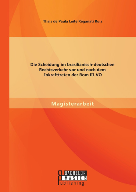 Die Scheidung im brasilianisch-deutschen Rechtsverkehr vor und nach dem Inkrafttreten der Rom III-VO Die Scheidung im brasilianisch-deutschen Rechtsverkehr vor und nach dem Inkrafttreten der Rom III-VO