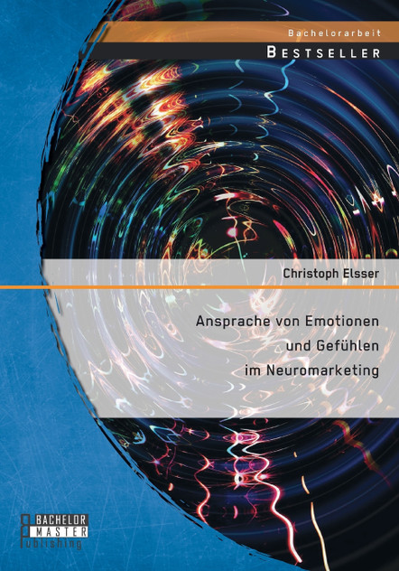 Ansprache von Emotionen und Gefühlen im Neuromarketing Ansprache von Emotionen und Gefühlen im Neuromarketing