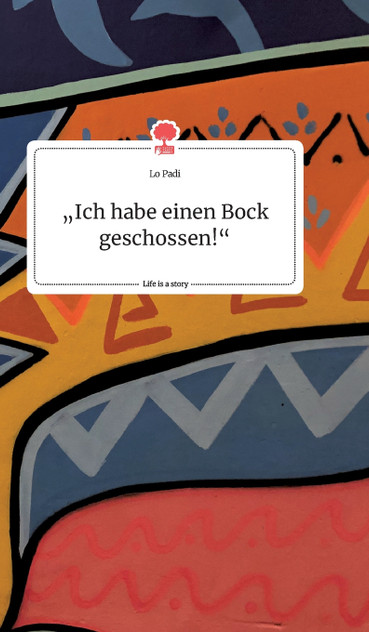 "Ich habe einen Bock geschossen!" Life is a Story - story.one