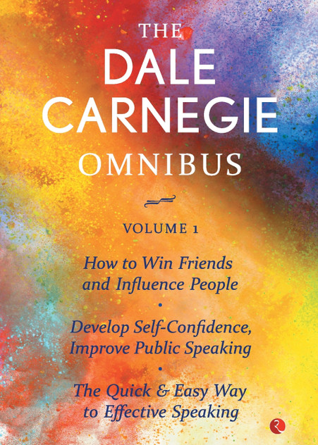 The Dale Carnegie Omnibus (How To Win Friends And Influence People/Develop Self-Confidence, Improve Public Speaking/The Quick & Easy Way To Effective Speaking) - Vol. 1 The Dale Carnegie Omnibus (How To Win Friends And Influence People/Develop Self-Confidence, Improve Public Speaking/The Quick & Easy Way To Effective Speaking) - Vol. 1