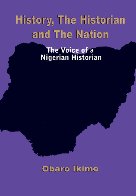 History, The Historian and The Nation. The Voice of a Nigerian Historian History, The Historian and The Nation. The Voice of a Nigerian Historian