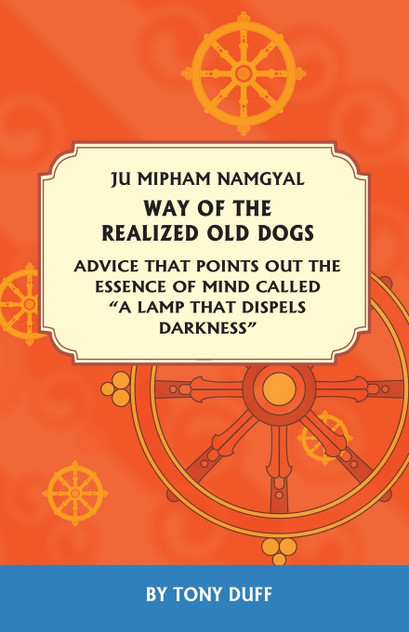 The Way of the Realized Old Dogs, Advice That Points Out the Essence of Mind, Called a Lamp That Dispels Darkness The Way of the Realized Old Dogs, Advice That Points Out the Essence of Mind, Called a Lamp That Dispels Darkness