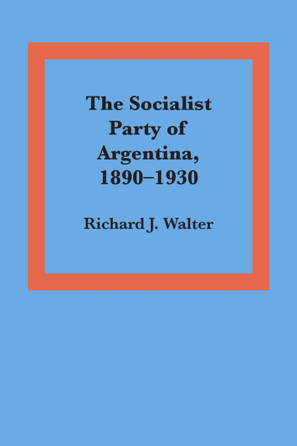 The Socialist Party of Argentina, 1890-1930 The Socialist Party of Argentina, 1890-1930