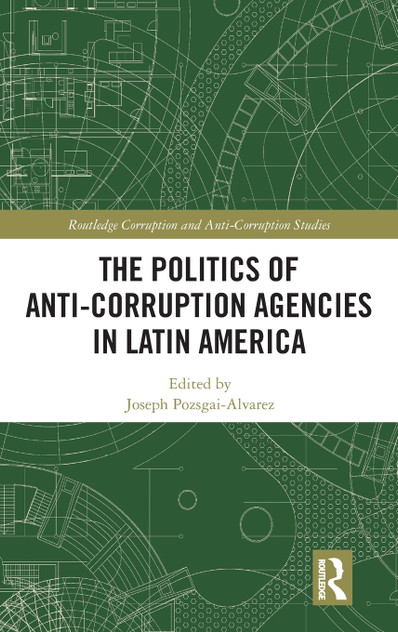 The Politics of Anti-Corruption Agencies in Latin America The Politics of Anti-Corruption Agencies in Latin America