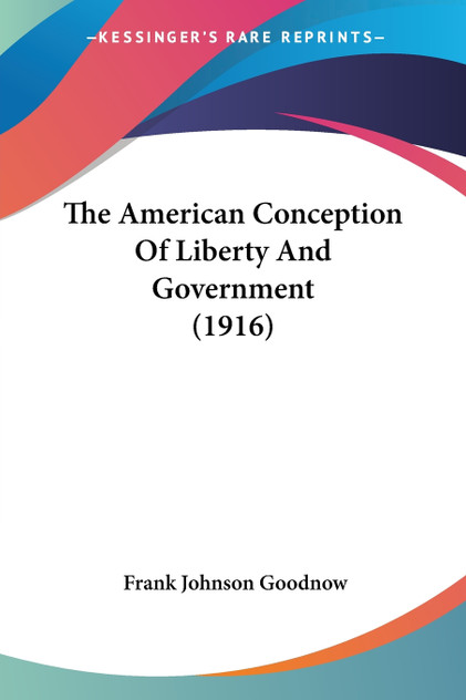 The American Conception Of Liberty And Government (1916) The American Conception Of Liberty And Government (1916)