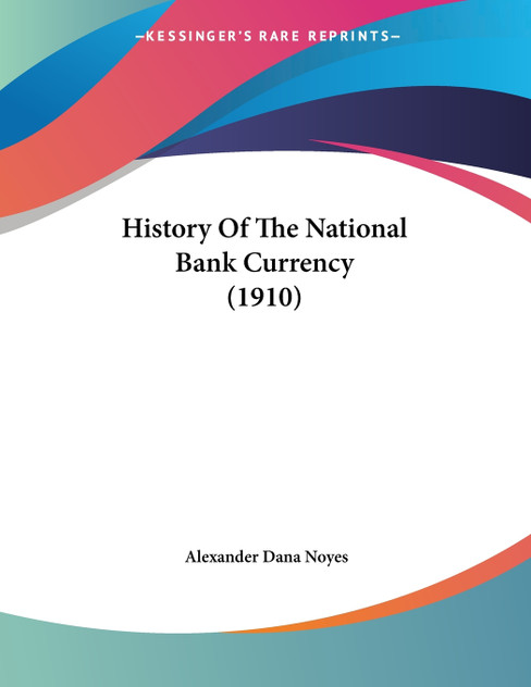 History Of The National Bank Currency (1910)