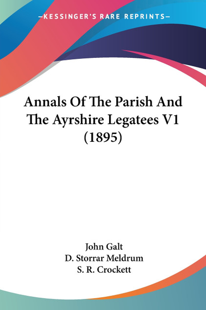 Annals Of The Parish And The Ayrshire Legatees V1 (1895) Annals Of The Parish And The Ayrshire Legatees V1 (1895)