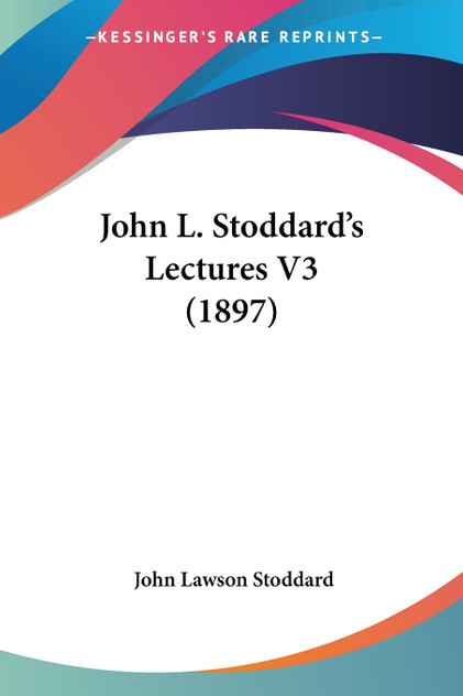 John L. Stoddard's Lectures V3 (1897) John L. Stoddard's Lectures V3 (1897)