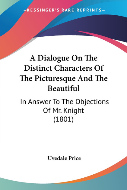 A Dialogue On The Distinct Characters Of The Picturesque And The Beautiful