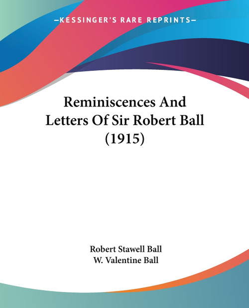 Reminiscences And Letters Of Sir Robert Ball (1915) Reminiscences And Letters Of Sir Robert Ball (1915)
