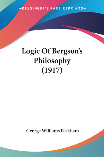 Logic Of Bergson's Philosophy (1917) Logic Of Bergson's Philosophy (1917)