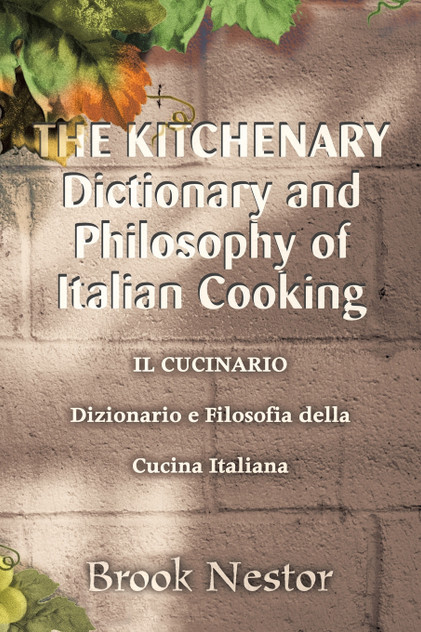 The Kitchenary Dictionary and Philosophy of Italian Cooking The Kitchenary Dictionary and Philosophy of Italian Cooking