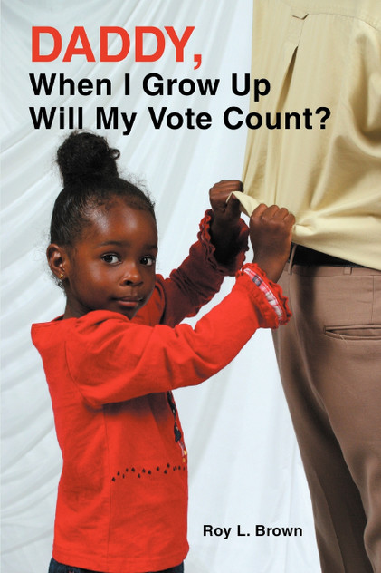 Daddy, When I Grow Up Will My Vote Count? Daddy, When I Grow Up Will My Vote Count?