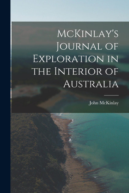 McKinlay's Journal of Exploration in the Interior of Australia McKinlay's Journal of Exploration in the Interior of Australia