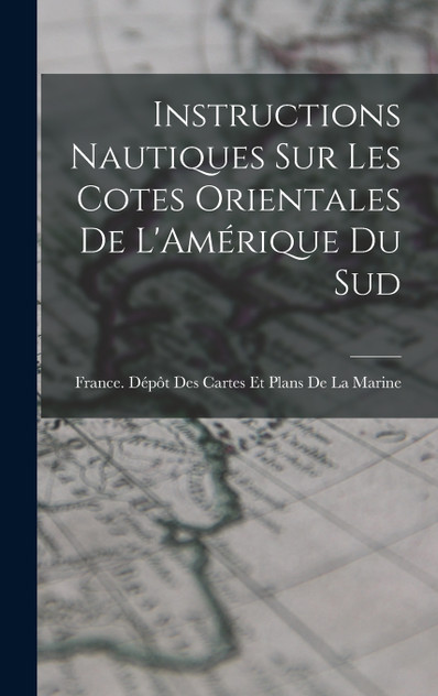 Instructions Nautiques Sur Les Cotes Orientales De L'Amérique Du Sud