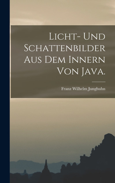 Licht- und Schattenbilder aus dem Innern von Java. Licht- und Schattenbilder aus dem Innern von Java.