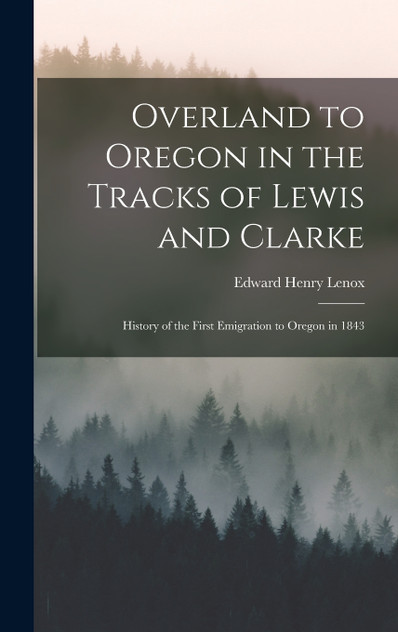 Overland to Oregon in the Tracks of Lewis and Clarke