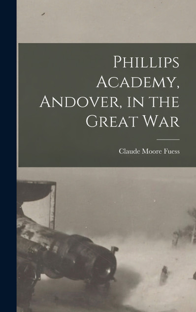 Phillips Academy, Andover, in the Great War Phillips Academy, Andover, in the Great War