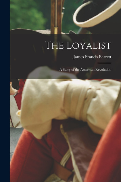 The Loyalist; a Story of the American Revolution The Loyalist; a Story of the American Revolution