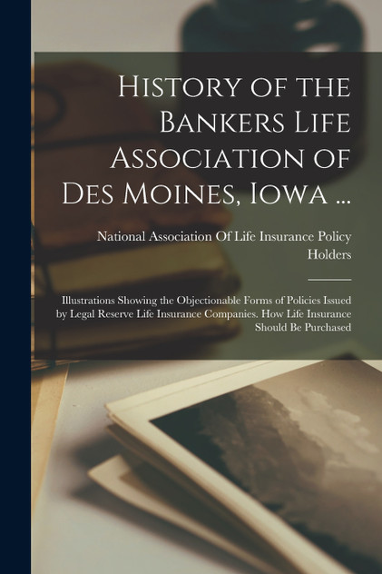 History of the Bankers Life Association of Des Moines, Iowa ...