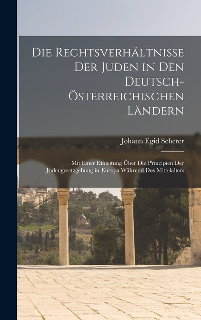 Die Rechtsverhältnisse Der Juden in Den Deutsch-Österreichischen Ländern Die Rechtsverhältnisse Der Juden in Den Deutsch-Österreichischen Ländern