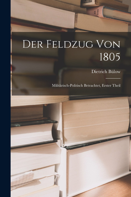 Der Feldzug von 1805; militärisch-politisch betrachtet, Erster Theil