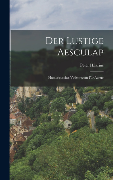 Der lustige Aesculap; Humoristisches Vademecum für Aerzte Der lustige Aesculap; Humoristisches Vademecum für Aerzte