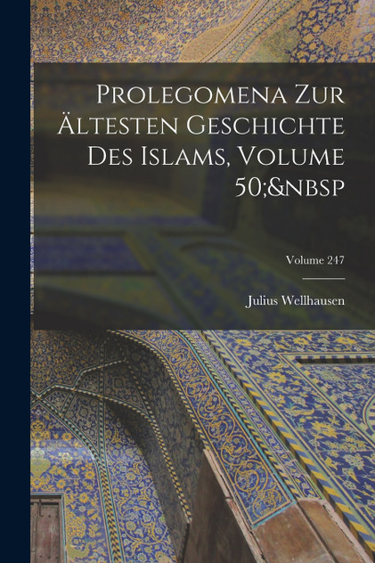 Prolegomena Zur Ältesten Geschichte Des Islams, Volume 50;&nbsp; Volume 247