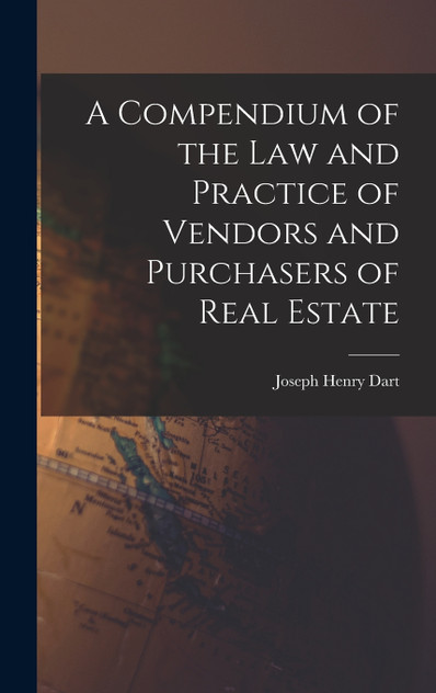 A Compendium of the Law and Practice of Vendors and Purchasers of Real Estate