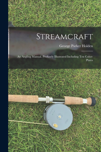 Streamcraft; an Angling Manual. Profusely Illustrated Including ten Color-plates Streamcraft; an Angling Manual. Profusely Illustrated Including ten Color-plates