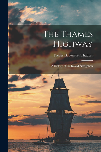 The Thames Highway; a History of the Inland Navigation The Thames Highway; a History of the Inland Navigation