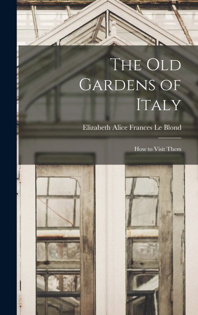 The old Gardens of Italy; how to Visit Them The old Gardens of Italy; how to Visit Them