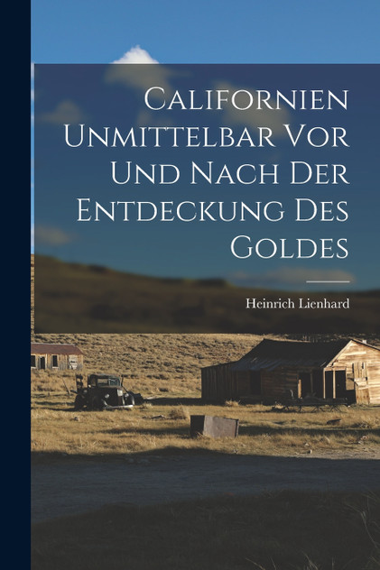 Californien Unmittelbar vor und Nach der Entdeckung des Goldes Californien Unmittelbar vor und Nach der Entdeckung des Goldes