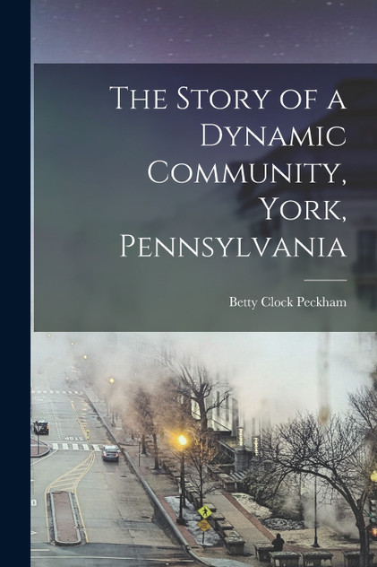 The Story of a Dynamic Community, York, Pennsylvania [microform]