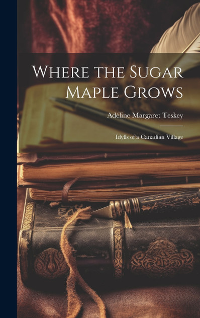 Where the Sugar Maple Grows Where the Sugar Maple Grows