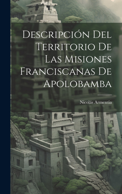 Descripción Del Territorio De Las Misiones Franciscanas De Apolobamba Descripción Del Territorio De Las Misiones Franciscanas De Apolobamba