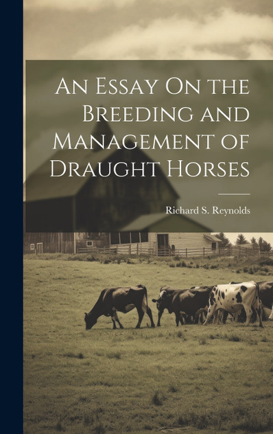 An Essay On the Breeding and Management of Draught Horses An Essay On the Breeding and Management of Draught Horses