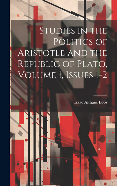 Studies in the Politics of Aristotle and the Republic of Plato, Volume 1, issues 1-2 Studies in the Politics of Aristotle and the Republic of Plato, Volume 1, issues 1-2