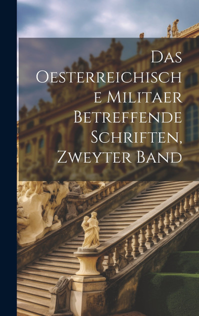 Das Oesterreichische Militaer Betreffende Schriften, Zweyter Band