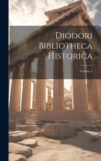 Diodori Bibliotheca Historica; Volume 3 Diodori Bibliotheca Historica; Volume 3