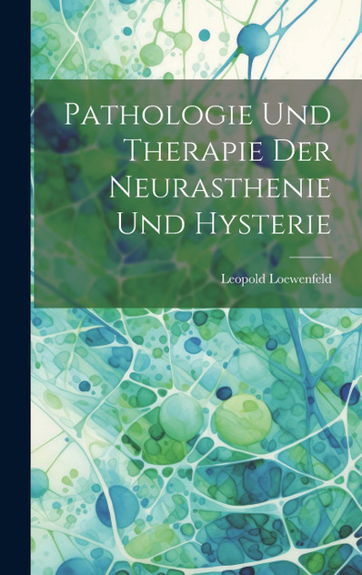 Pathologie Und Therapie Der Neurasthenie Und Hysterie Pathologie Und Therapie Der Neurasthenie Und Hysterie