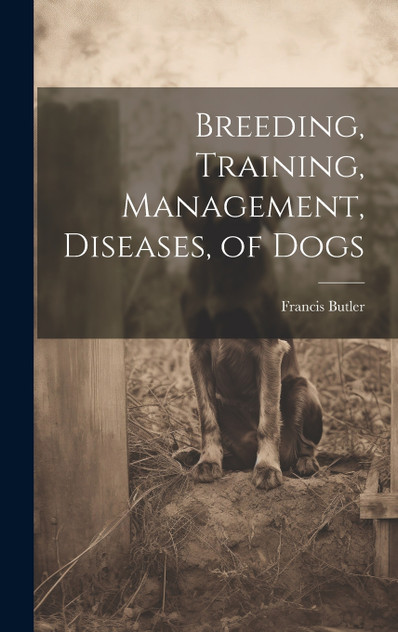 Breeding, Training, Management, Diseases, of Dogs Breeding, Training, Management, Diseases, of Dogs