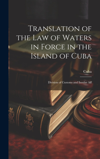 Translation of the Law of Waters in Force in the Island of Cuba Translation of the Law of Waters in Force in the Island of Cuba