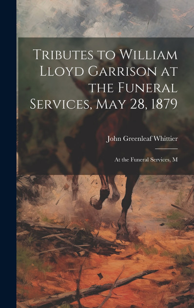 Tributes to William Lloyd Garrison at the Funeral Services, May 28, 1879