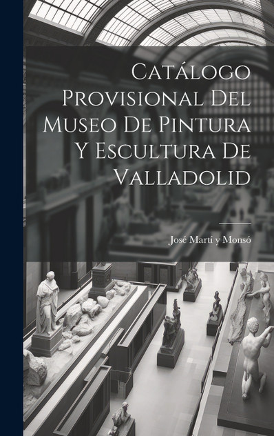 Catálogo Provisional del Museo de Pintura y Escultura de Valladolid Catálogo Provisional del Museo de Pintura y Escultura de Valladolid